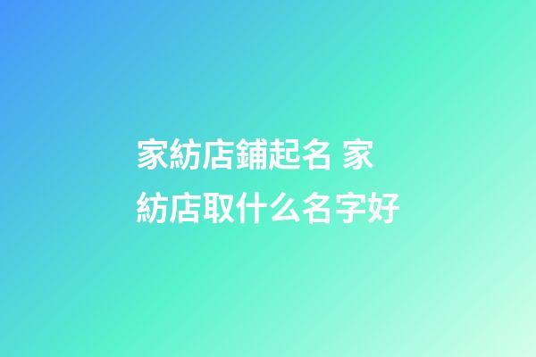 家紡店鋪起名 家紡店取什么名字好